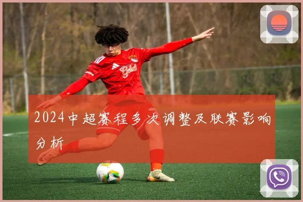 2024中超赛程多次调整及联赛影响分析