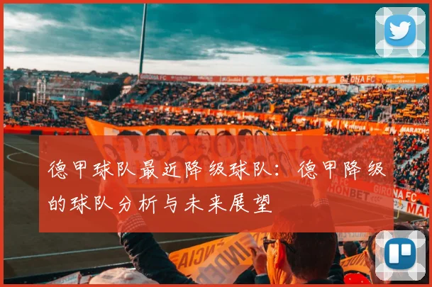 德甲球队最近降级球队：德甲降级的球队分析与未来展望