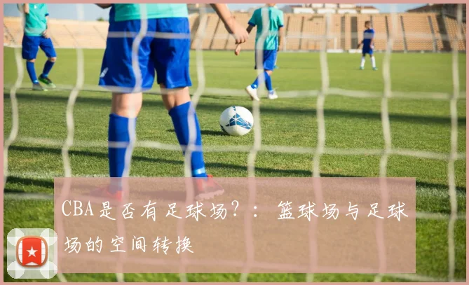 CBA是否有足球场？：篮球场与足球场的空间转换