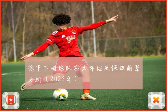 德甲下游球队实力评估及保级前景分析（2025年）
