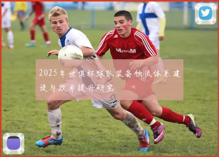 2025年世俱杯球队装备物流体系建设与效率提升研究